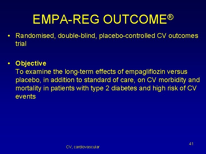 EMPA-REG OUTCOME® • Randomised, double-blind, placebo-controlled CV outcomes trial • Objective To examine the