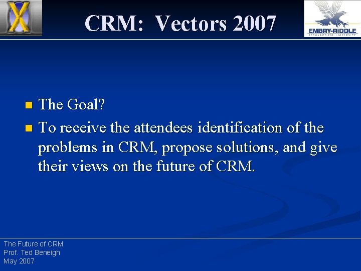 CRM: Vectors 2007 The Goal? n To receive the attendees identification of the problems