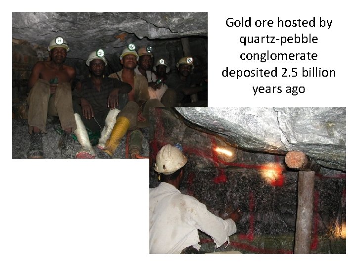 Gold ore hosted by quartz-pebble conglomerate deposited 2. 5 billion years ago 