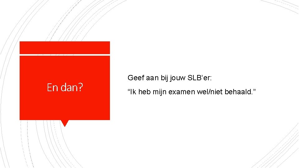 En dan? Geef aan bij jouw SLB’er: “Ik heb mijn examen wel/niet behaald. ”