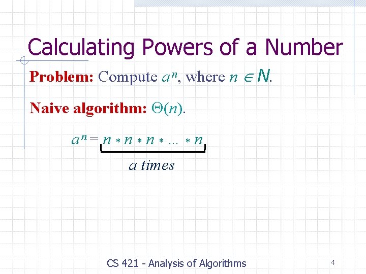 Calculating Powers of a Number Problem: Compute a n, where n N. Naive algorithm: Calculating Powers of a Number Problem: Compute a n, where n N. Naive algorithm: