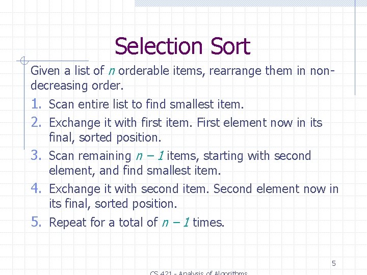 Selection Sort Given a list of n orderable items, rearrange them in nondecreasing order. Selection Sort Given a list of n orderable items, rearrange them in nondecreasing order.