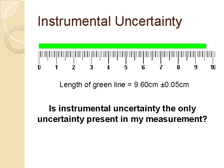 Instrumental Uncertainty Length of green line = 9. 60 cm ± 0. 05 cm