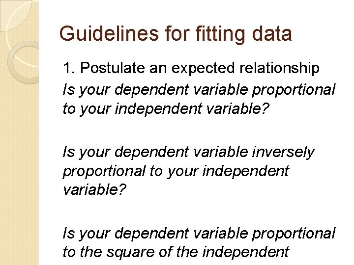 Guidelines for fitting data 1. Postulate an expected relationship Is your dependent variable proportional