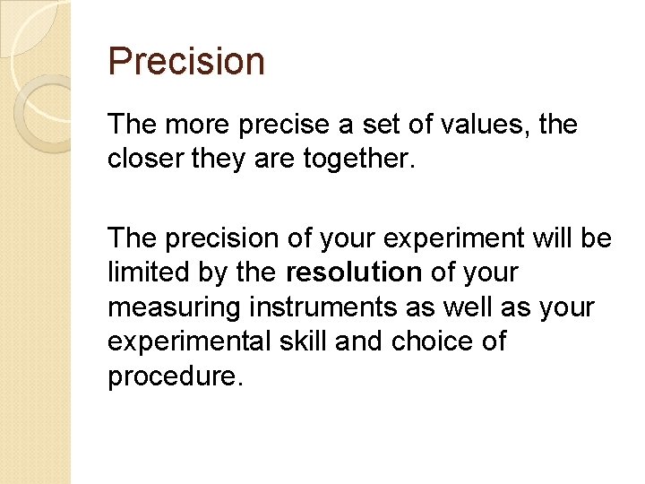 Precision The more precise a set of values, the closer they are together. The