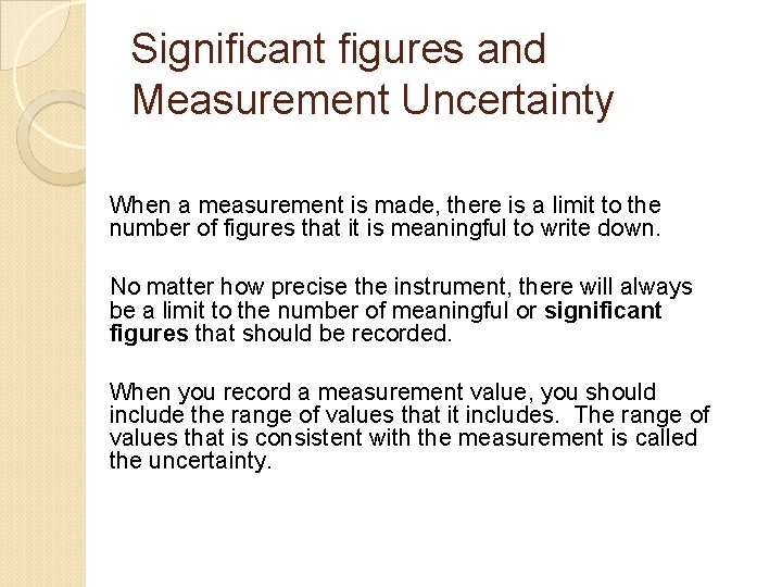 Significant figures and Measurement Uncertainty When a measurement is made, there is a limit
