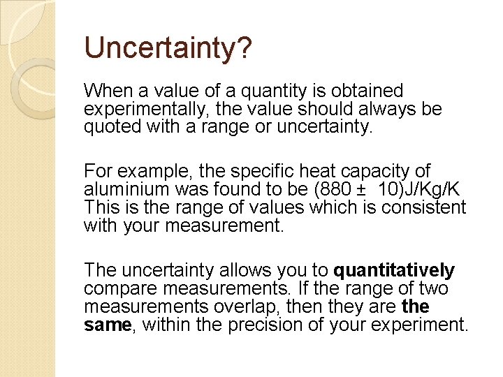 Uncertainty? When a value of a quantity is obtained experimentally, the value should always