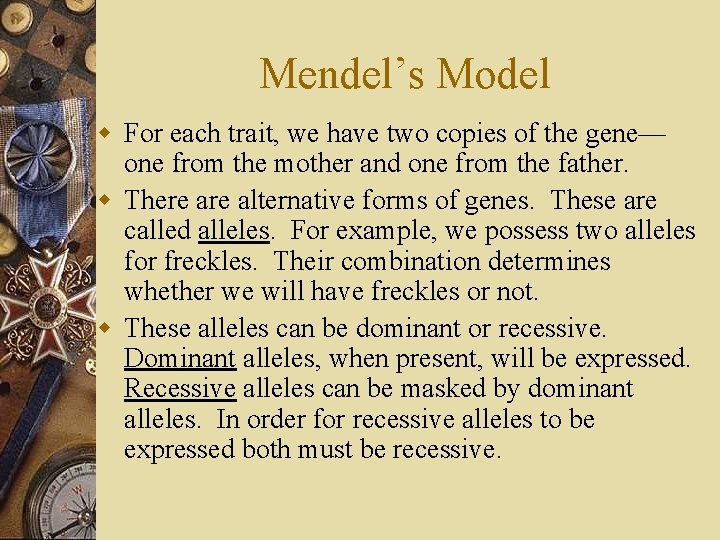 Mendel’s Model w For each trait, we have two copies of the gene— one