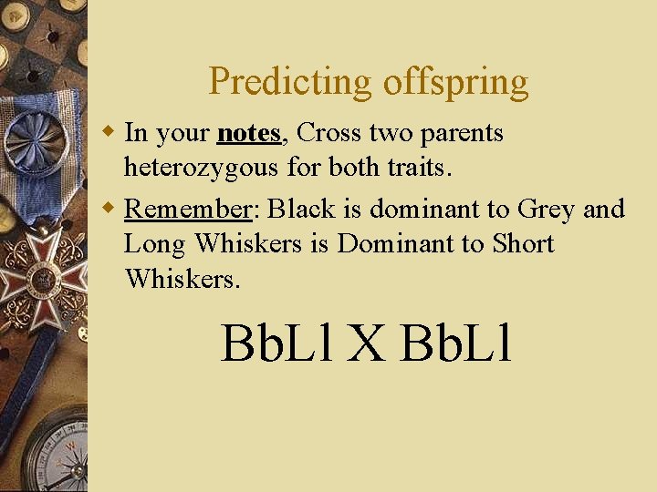 Predicting offspring w In your notes, Cross two parents heterozygous for both traits. w