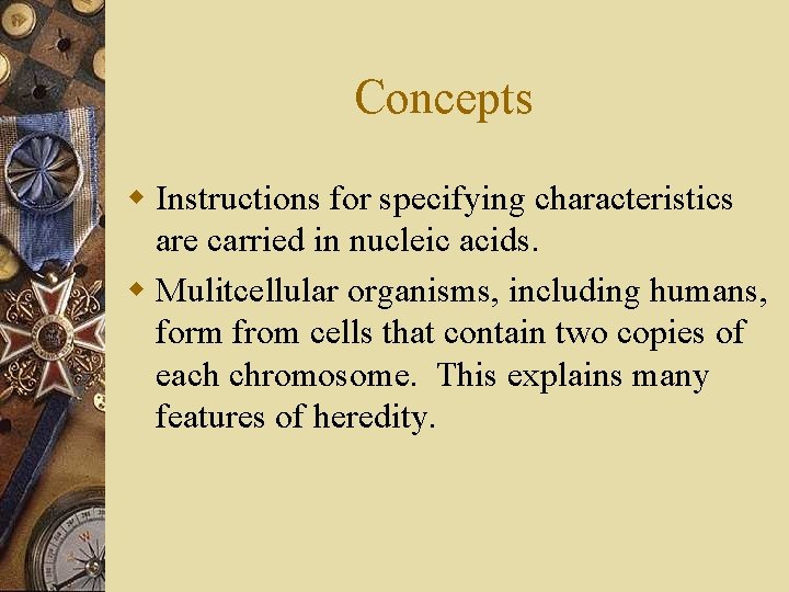 Concepts w Instructions for specifying characteristics are carried in nucleic acids. w Mulitcellular organisms,