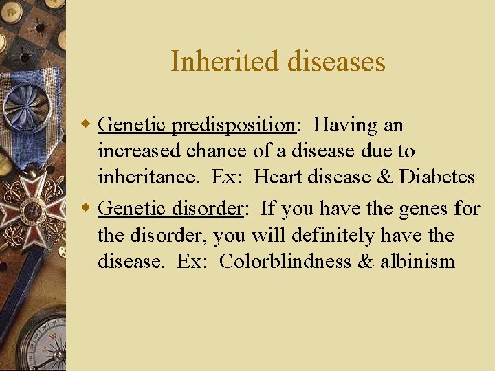Inherited diseases w Genetic predisposition: Having an increased chance of a disease due to
