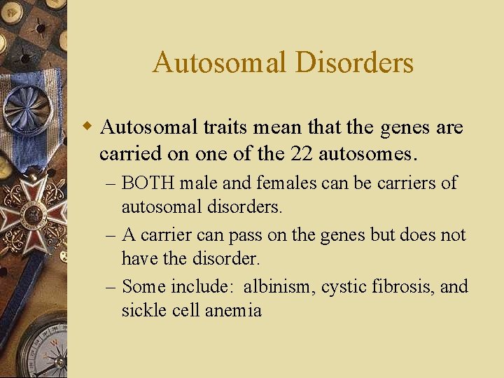 Autosomal Disorders w Autosomal traits mean that the genes are carried on one of