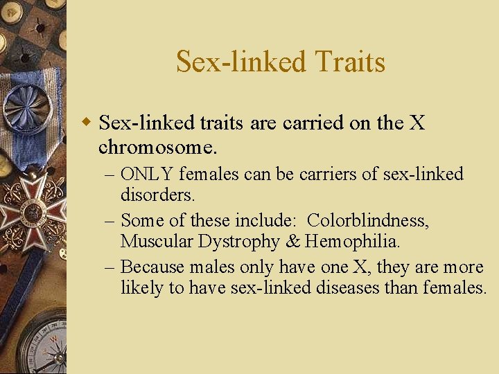 Sex-linked Traits w Sex-linked traits are carried on the X chromosome. – ONLY females