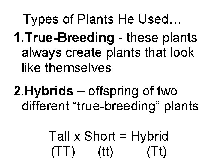Types of Plants He Used… 1. True-Breeding - these plants always create plants that
