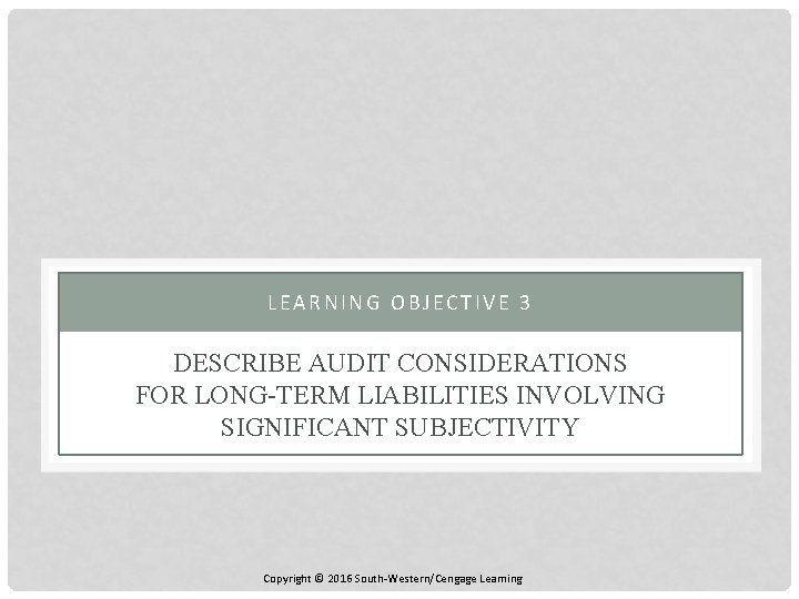 LEARNING OBJECTIVE 3 DESCRIBE AUDIT CONSIDERATIONS FOR LONG-TERM LIABILITIES INVOLVING SIGNIFICANT SUBJECTIVITY Copyright ©
