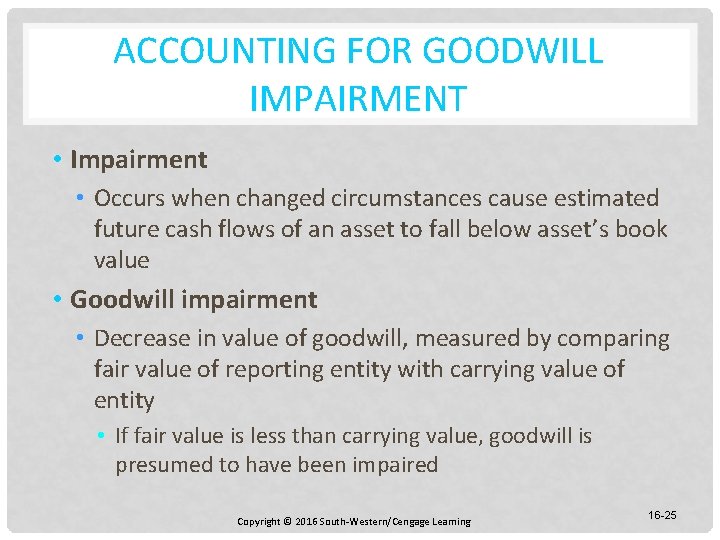 ACCOUNTING FOR GOODWILL IMPAIRMENT • Impairment • Occurs when changed circumstances cause estimated future