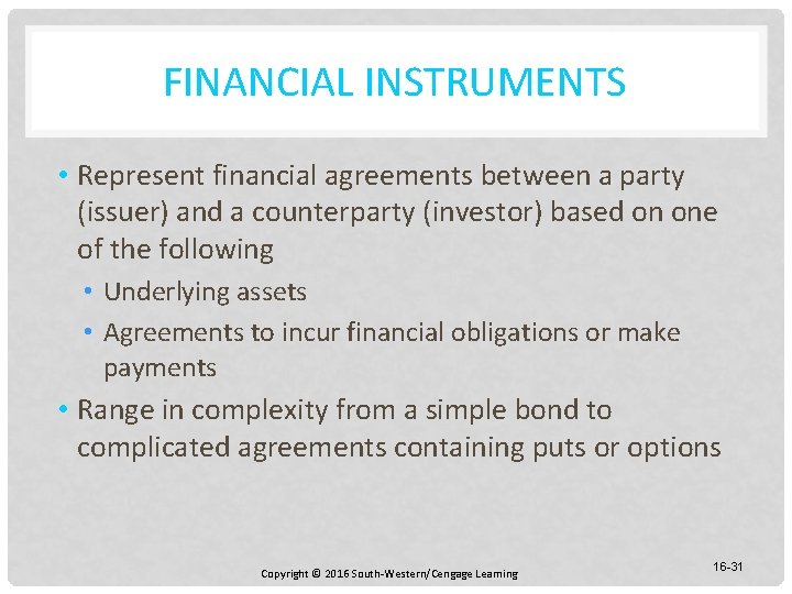 FINANCIAL INSTRUMENTS • Represent financial agreements between a party (issuer) and a counterparty (investor)