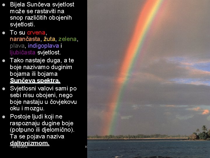 l l l Bijela Sunčeva svjetlost može se rastaviti na snop različitih obojenih svjetlosti. l l l Bijela Sunčeva svjetlost može se rastaviti na snop različitih obojenih svjetlosti.