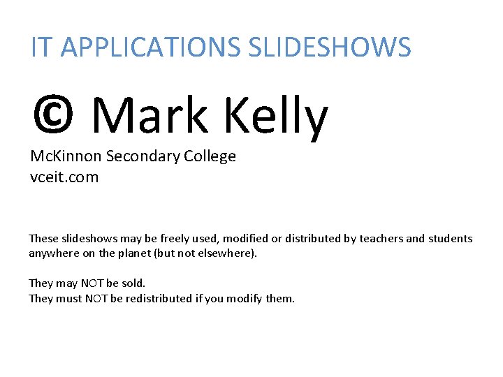 IT APPLICATIONS SLIDESHOWS © Mark Kelly Mc. Kinnon Secondary College vceit. com These slideshows