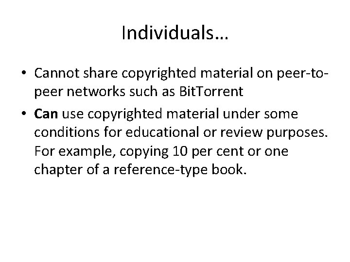 Individuals… • Cannot share copyrighted material on peer-topeer networks such as Bit. Torrent •