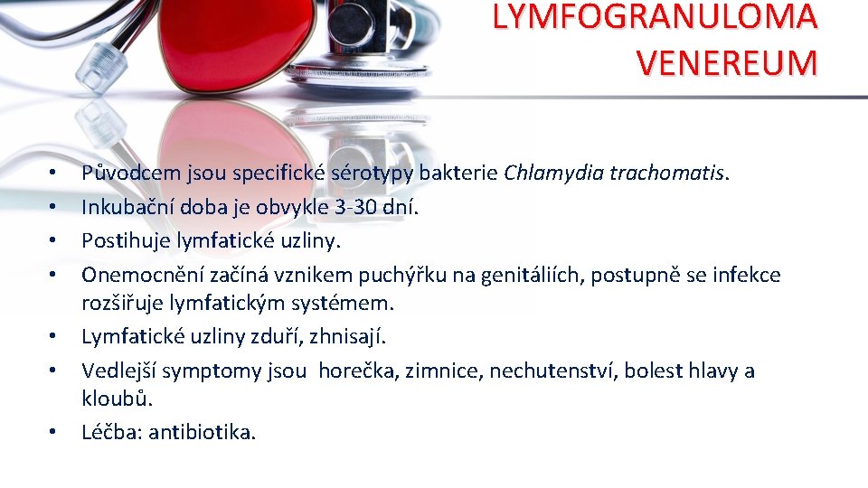 LYMFOGRANULOMA VENEREUM • • Původcem jsou specifické sérotypy bakterie Chlamydia trachomatis. Inkubační doba je