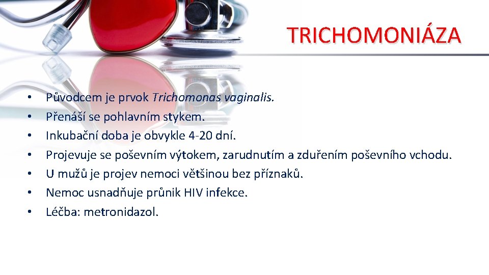TRICHOMONIÁZA • • Původcem je prvok Trichomonas vaginalis. Přenáší se pohlavním stykem. Inkubační doba