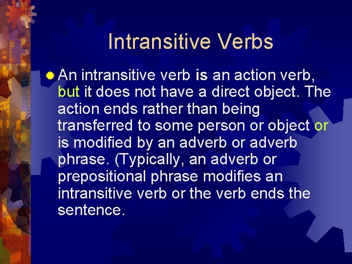 Intransitive Verbs ® An intransitive verb is an action verb, but it does not