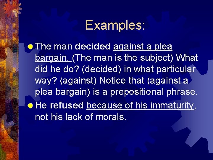 Examples: ® The man decided against a plea bargain. (The man is the subject)