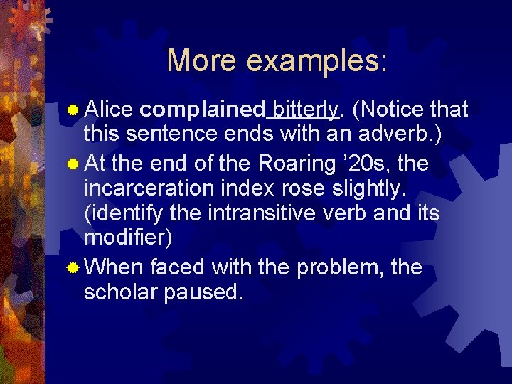 More examples: ® Alice complained bitterly. (Notice that this sentence ends with an adverb. More examples: ® Alice complained bitterly. (Notice that this sentence ends with an adverb.