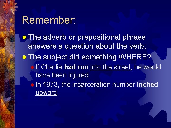 Remember: ® The adverb or prepositional phrase answers a question about the verb: ® Remember: ® The adverb or prepositional phrase answers a question about the verb: ®