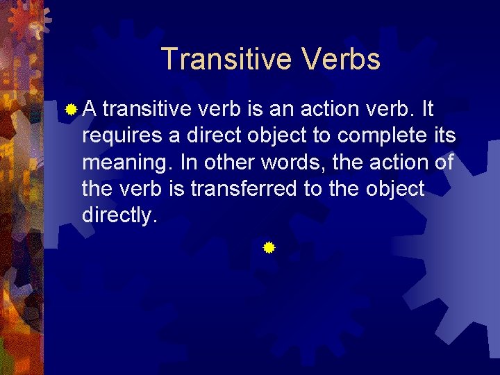 Transitive Verbs ®A transitive verb is an action verb. It requires a direct object