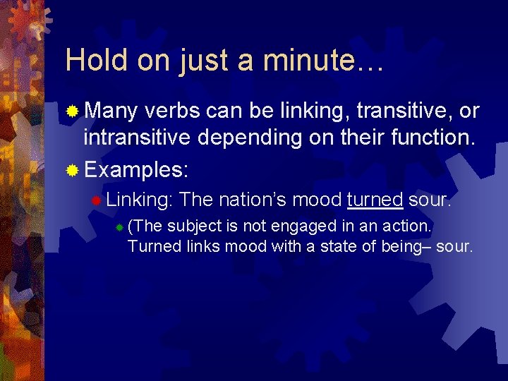 Hold on just a minute… ® Many verbs can be linking, transitive, or intransitive