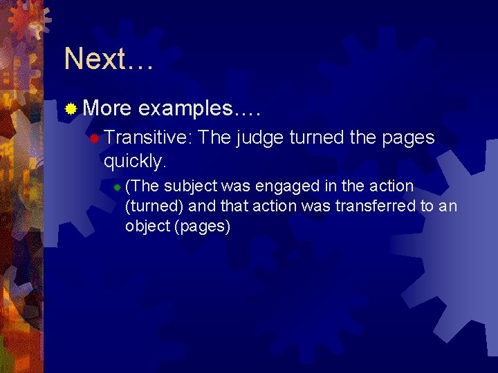 Next… ® More examples…. ® Transitive: The judge turned the pages quickly. ® (The