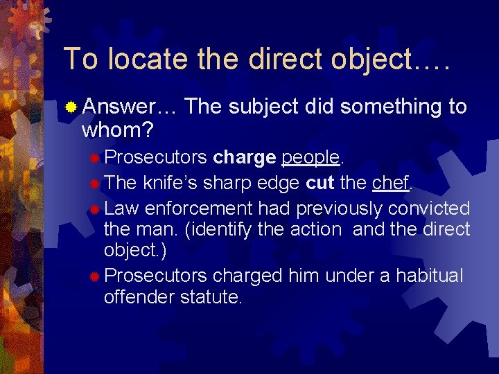 To locate the direct object…. ® Answer… whom? The subject did something to ® To locate the direct object…. ® Answer… whom? The subject did something to ®