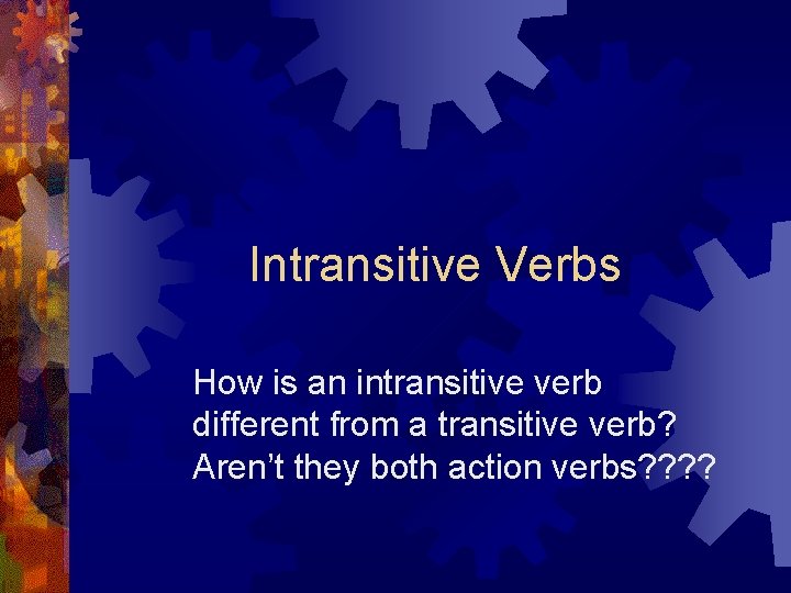 Intransitive Verbs How is an intransitive verb different from a transitive verb? Aren’t they Intransitive Verbs How is an intransitive verb different from a transitive verb? Aren’t they