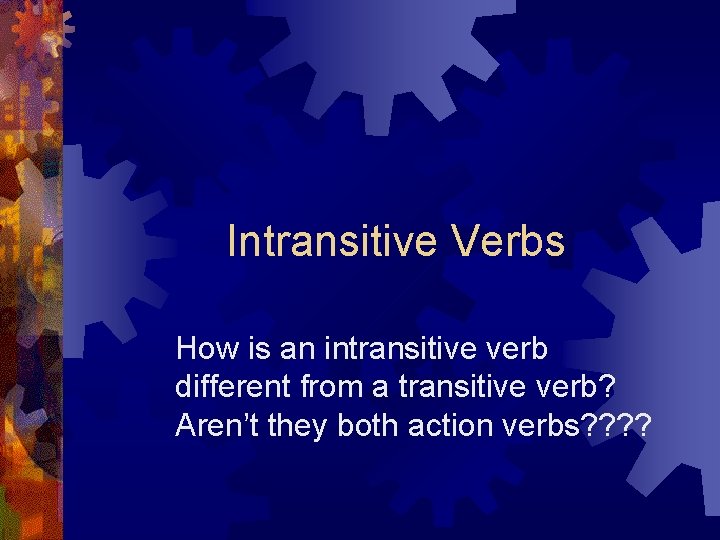 Intransitive Verbs How is an intransitive verb different from a transitive verb? Aren’t they