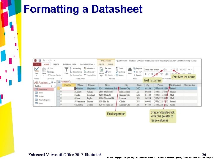 Formatting a Datasheet Enhanced Microsoft Office 2013 -Illustrated 26 © 2016 Cengage Learning®. May