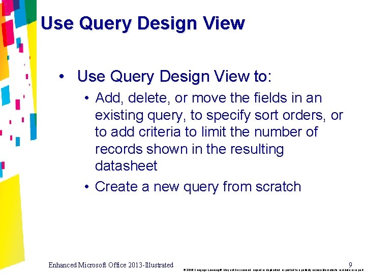 Use Query Design View • Use Query Design View to: • Add, delete, or