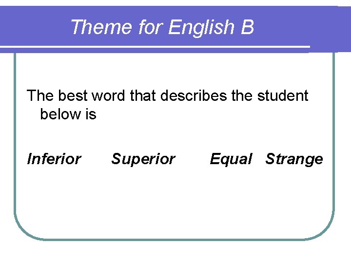 Theme for English B The best word that describes the student below is Inferior