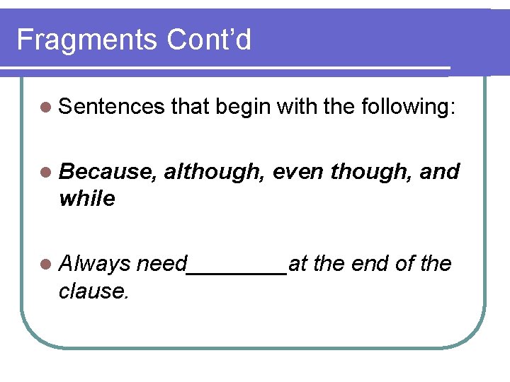 Fragments Cont’d l Sentences l Because, that begin with the following: although, even though,