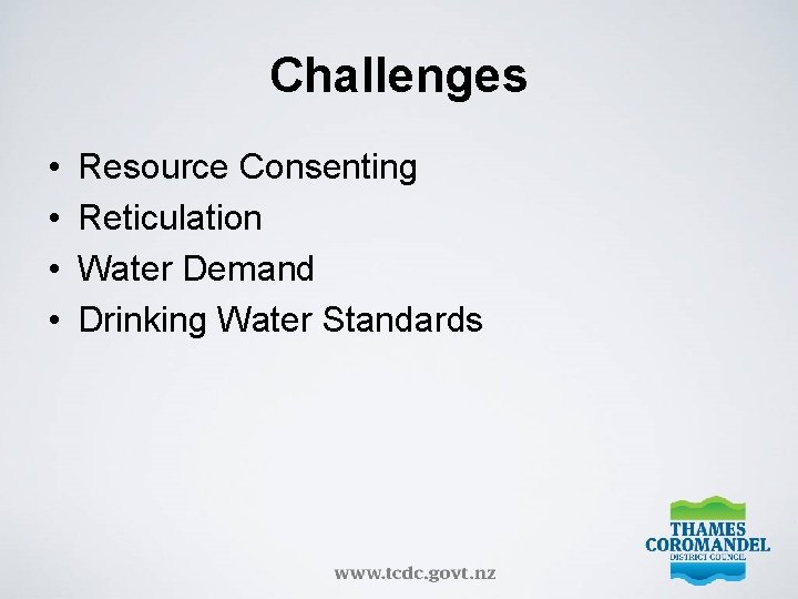 Challenges • • Resource Consenting Reticulation Water Demand Drinking Water Standards 