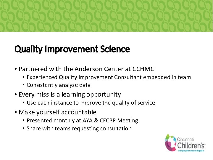 Quality Improvement Science • Partnered with the Anderson Center at CCHMC • Experienced Quality