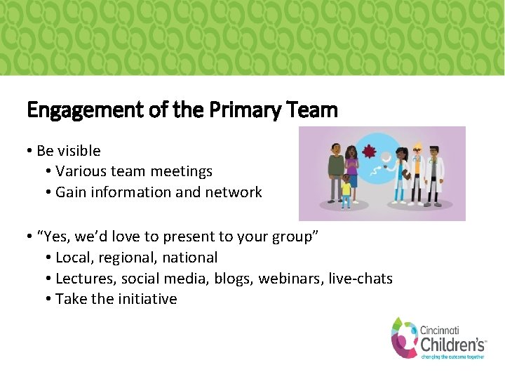 Engagement of the Primary Team • Be visible • Various team meetings • Gain