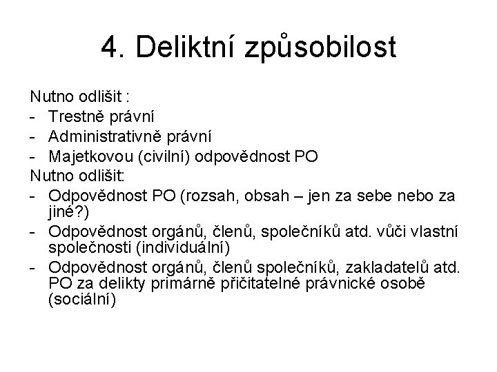 4. Deliktní způsobilost Nutno odlišit : - Trestně právní - Administrativně právní - Majetkovou