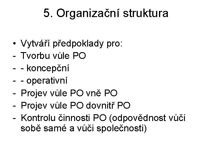 5. Organizační struktura • - Vytváří předpoklady pro: Tvorbu vůle PO - koncepční -