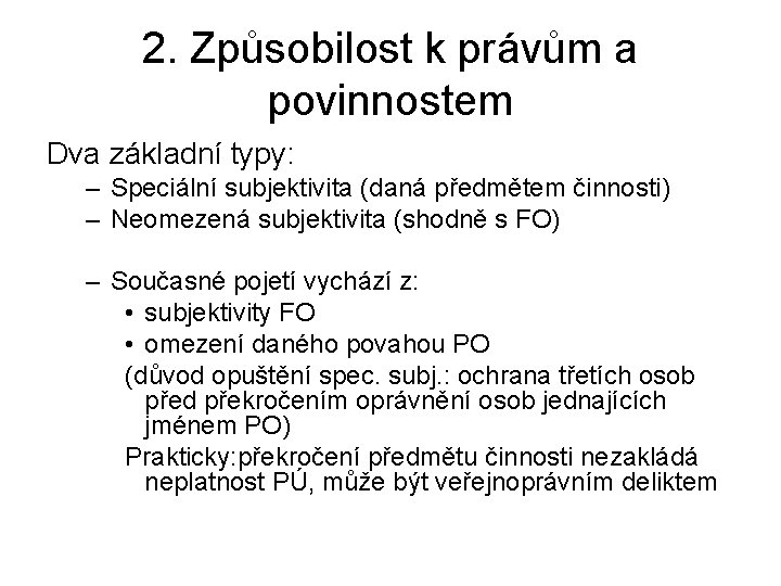 2. Způsobilost k právům a povinnostem Dva základní typy: – Speciální subjektivita (daná předmětem