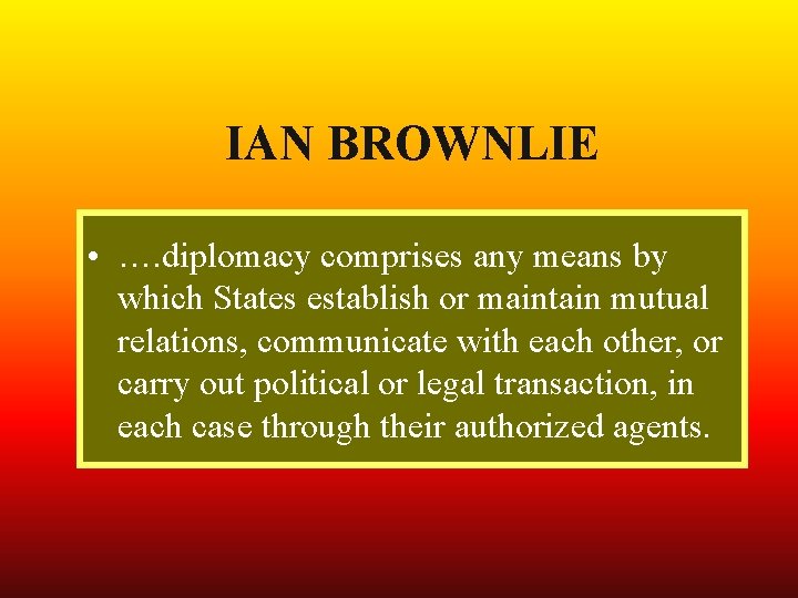 IAN BROWNLIE • …. diplomacy comprises any means by which States establish or maintain