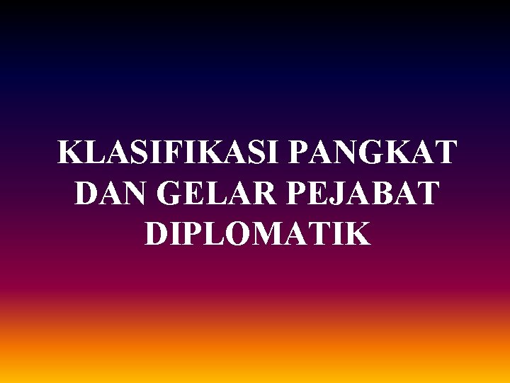 KLASIFIKASI PANGKAT DAN GELAR PEJABAT DIPLOMATIK 