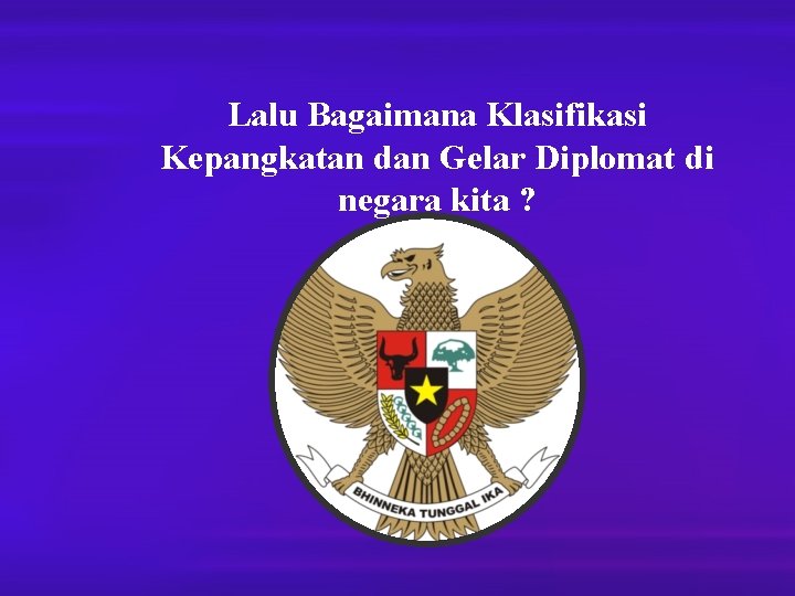 Lalu Bagaimana Klasifikasi Kepangkatan dan Gelar Diplomat di negara kita ? 