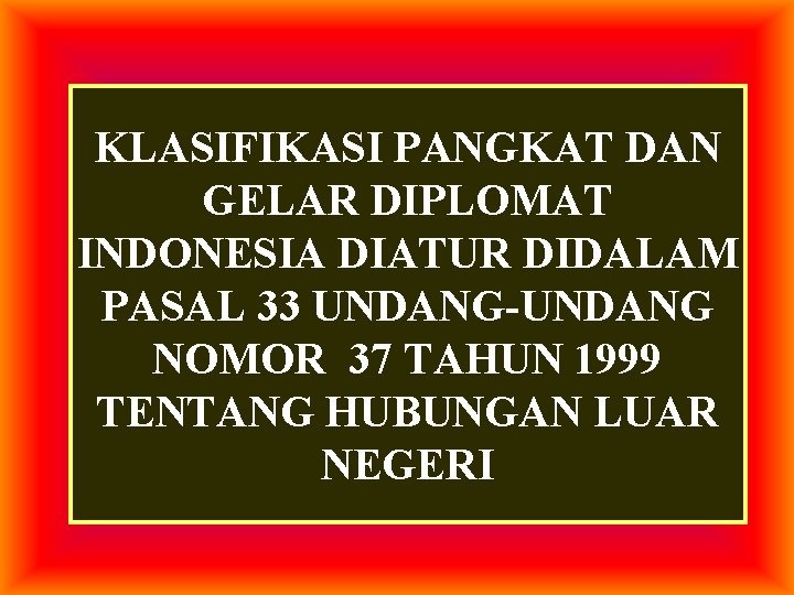 KLASIFIKASI PANGKAT DAN GELAR DIPLOMAT INDONESIA DIATUR DIDALAM PASAL 33 UNDANG-UNDANG NOMOR 37 TAHUN